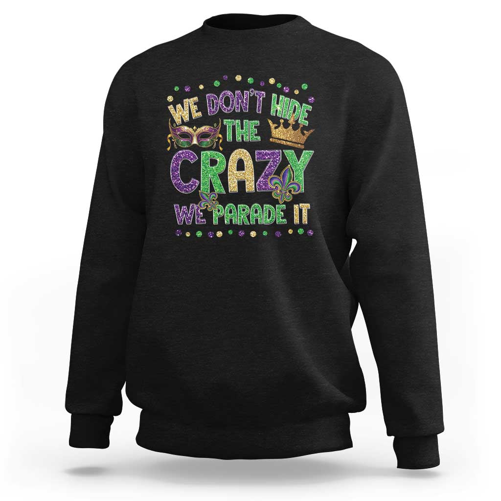 Funny Mardi Gras Sweatshirt Glitter Print We Don't Hide The Crazy We Parade It