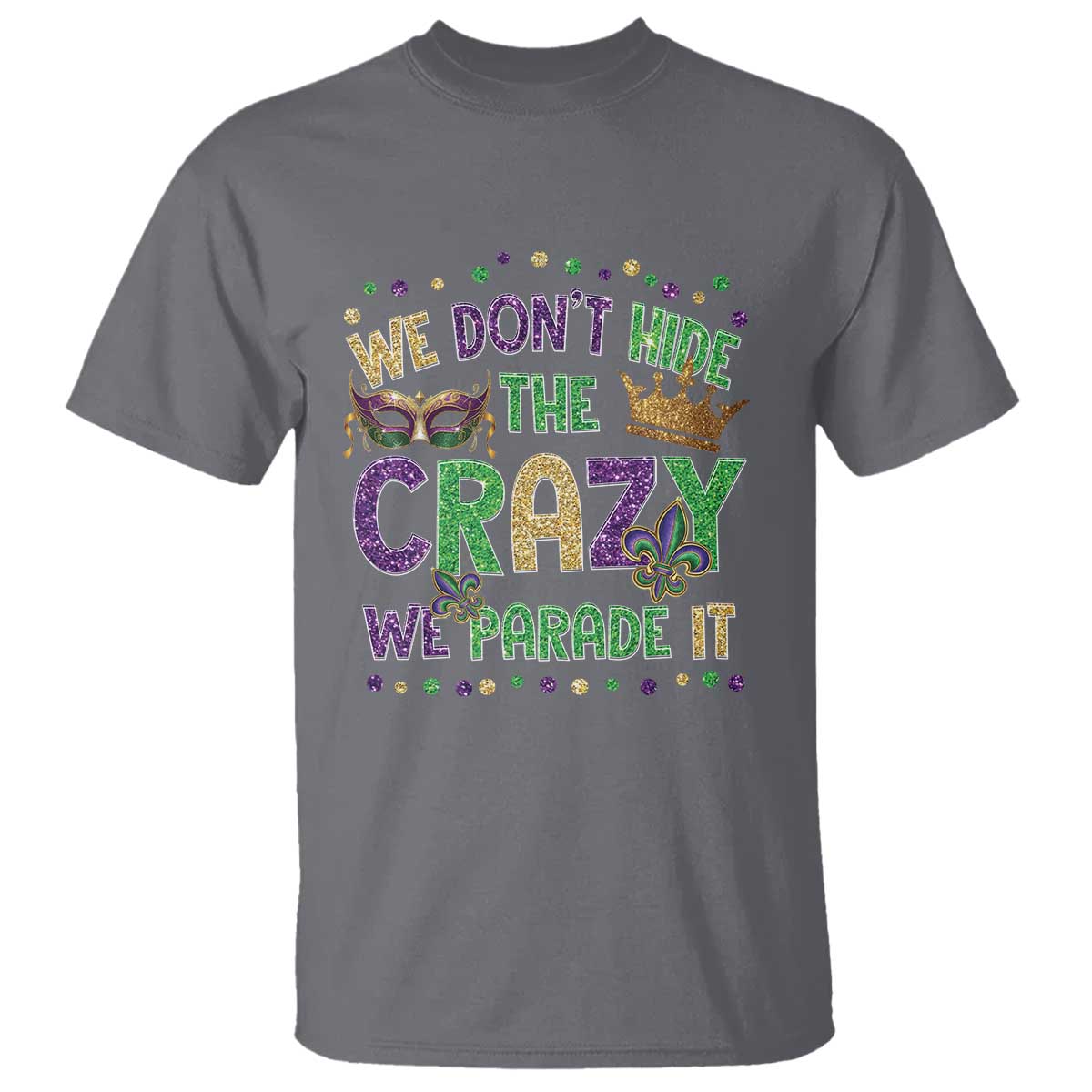 Funny Mardi Gras T Shirt Glitter Print We Don't Hide The Crazy We Parade It
