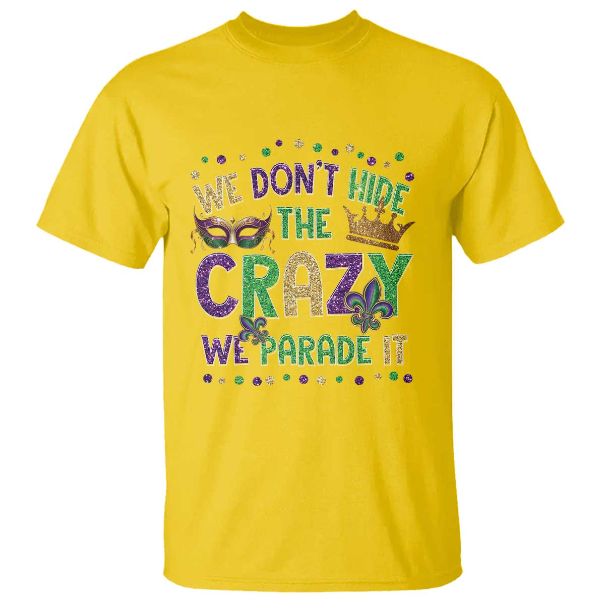 Funny Mardi Gras T Shirt Glitter Print We Don't Hide The Crazy We Parade It