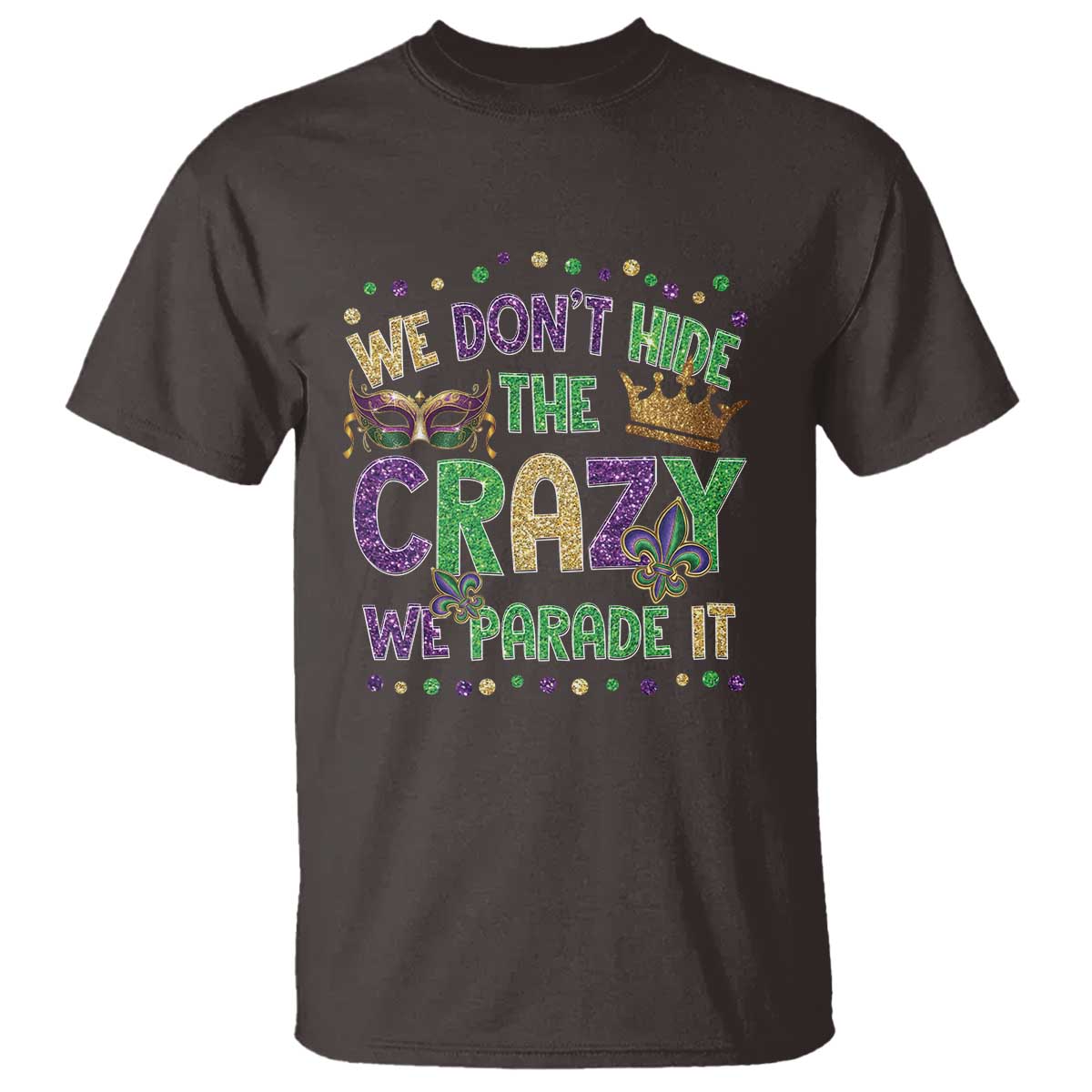 Funny Mardi Gras T Shirt Glitter Print We Don't Hide The Crazy We Parade It