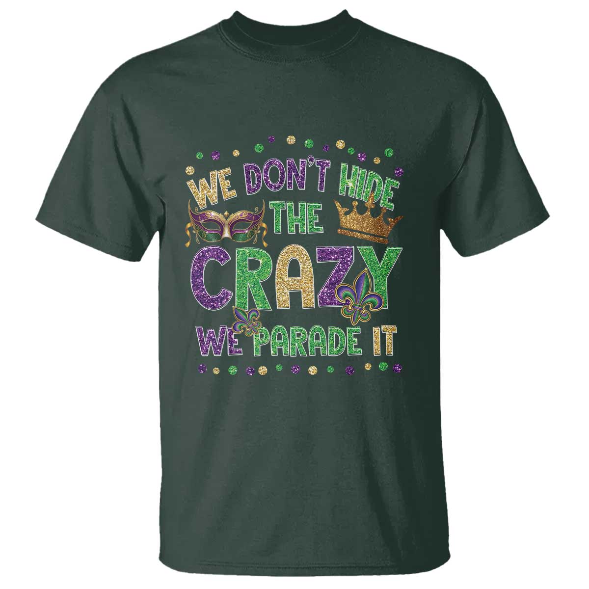Funny Mardi Gras T Shirt Glitter Print We Don't Hide The Crazy We Parade It