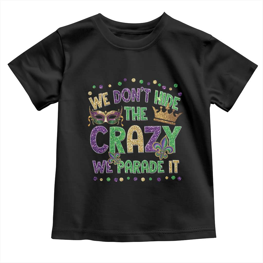 Funny Mardi Gras Toddler T Shirt Glitter Print We Don't Hide The Crazy We Parade It