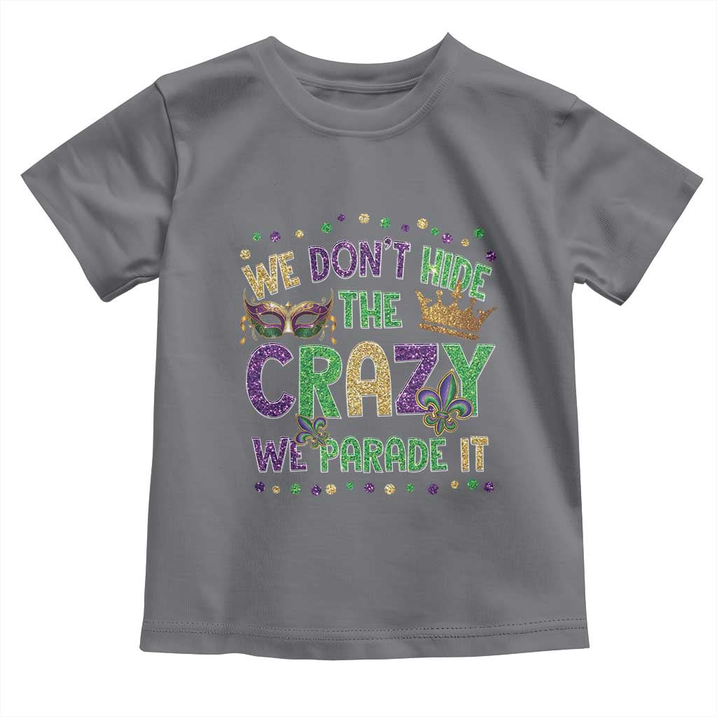 Funny Mardi Gras Toddler T Shirt Glitter Print We Don't Hide The Crazy We Parade It