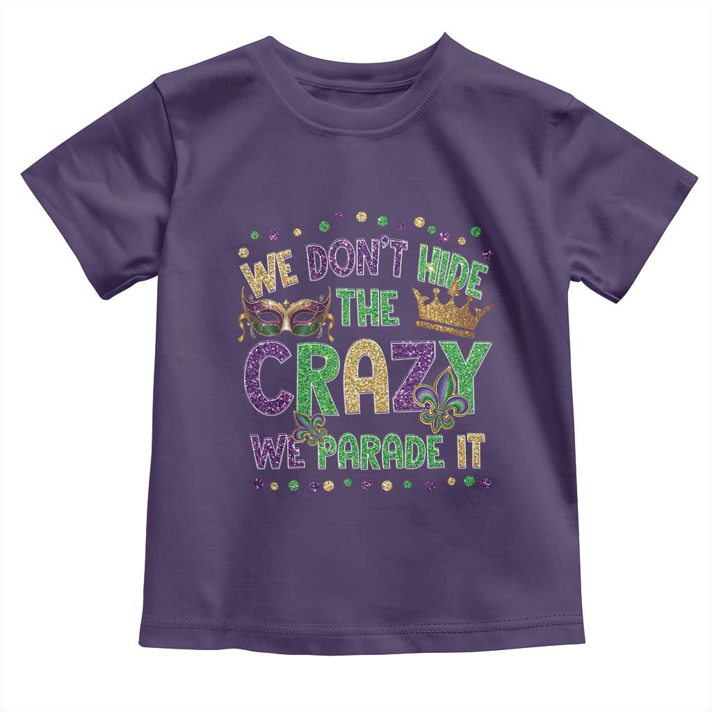Funny Mardi Gras Toddler T Shirt Glitter Print We Don't Hide The Crazy We Parade It