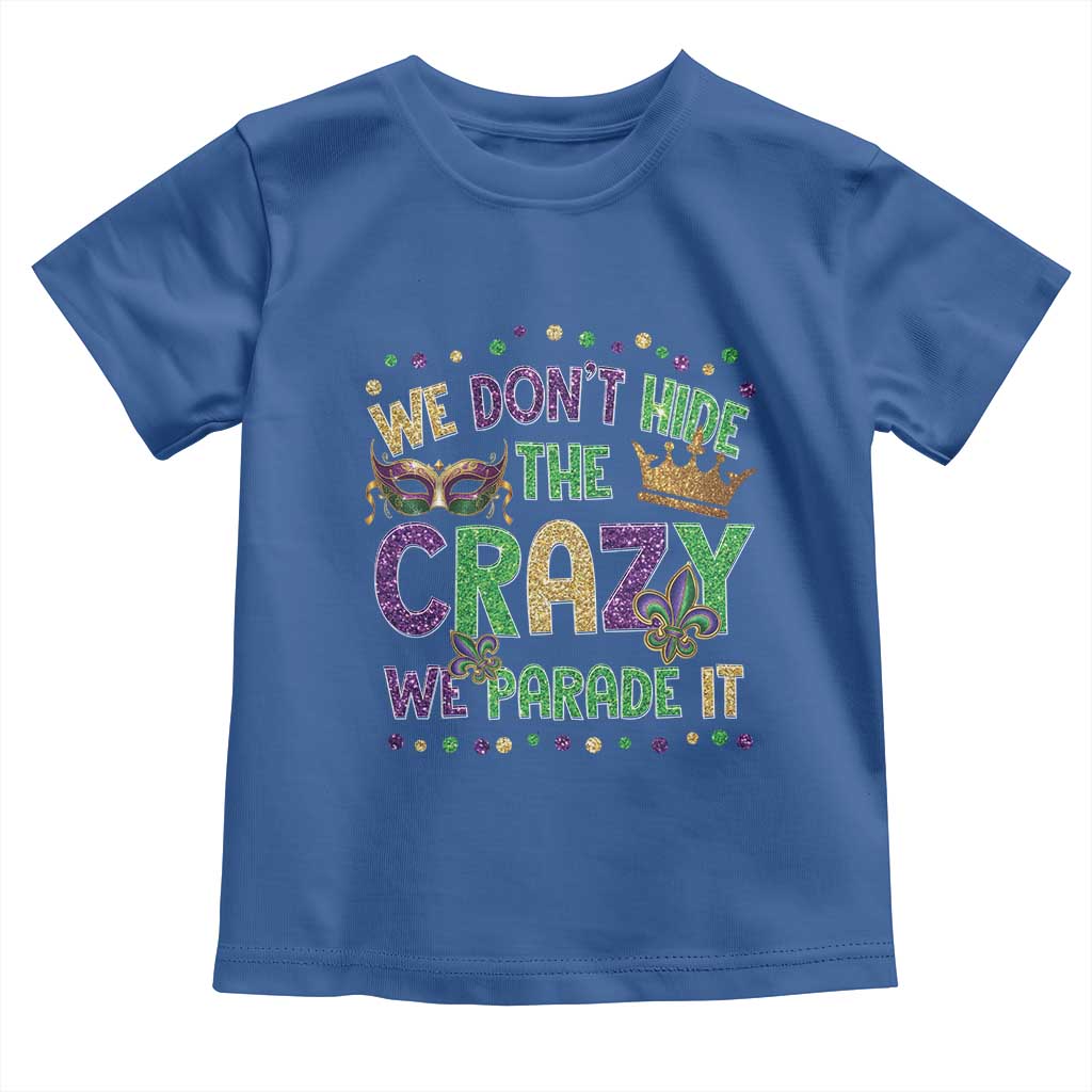 Funny Mardi Gras Toddler T Shirt Glitter Print We Don't Hide The Crazy We Parade It