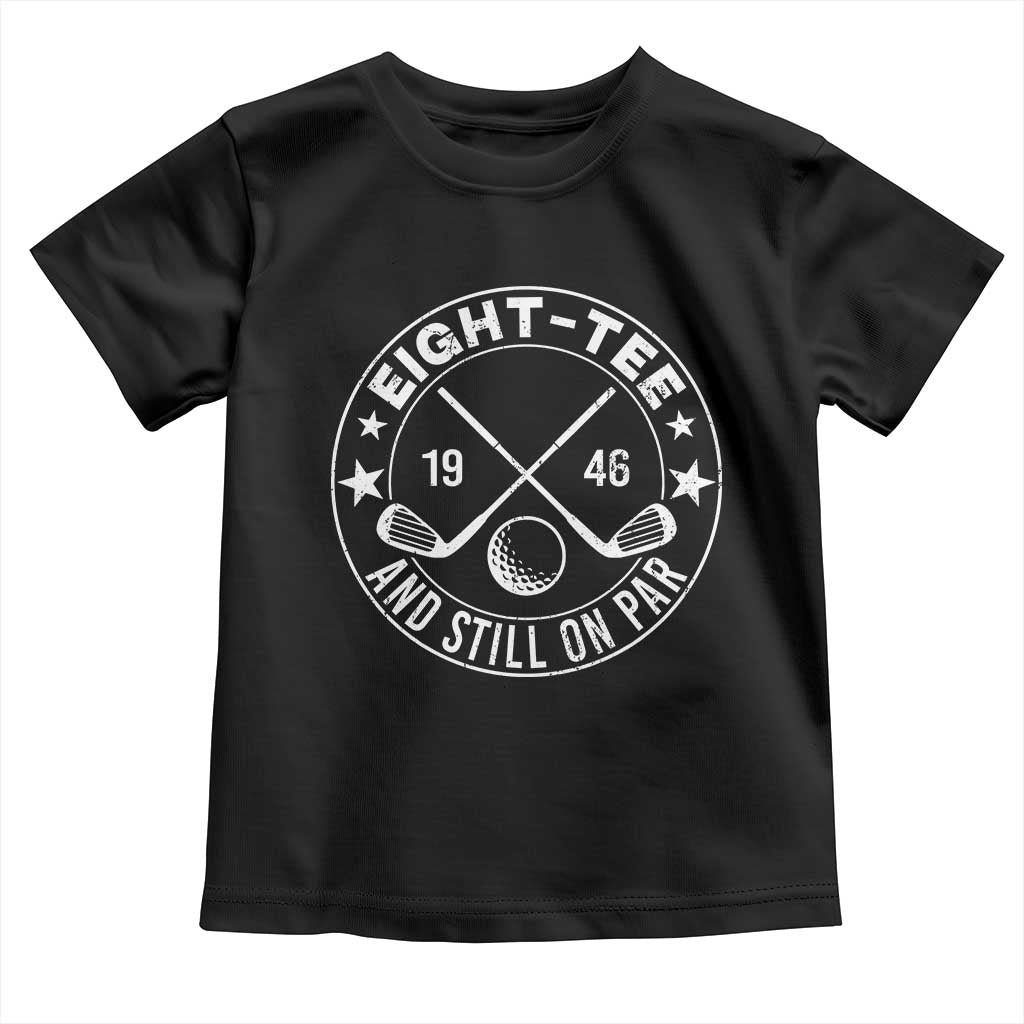 80th Birthday Golf Toddler T Shirt Vintage 1946 Eight Tee And Still On Par Golf Lover Gift