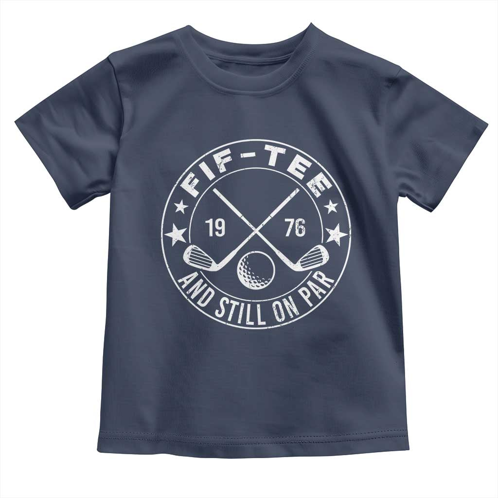 50th Birthday Golf Toddler T Shirt Vintage 1976 Fif Tee And Still On Par Golf Lover Gift