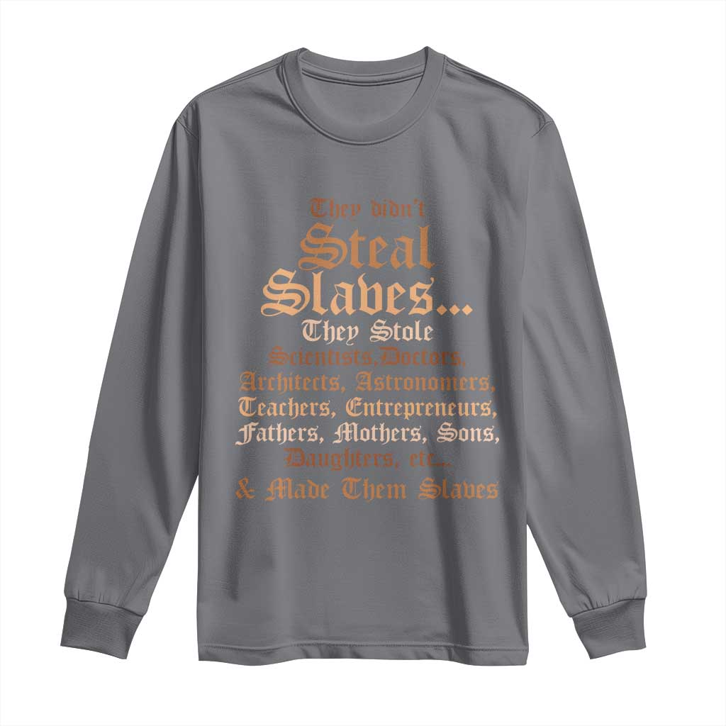 They Didn't Steal Slaves Black History Long Sleeve Shirt Juneteenth Black Freedom