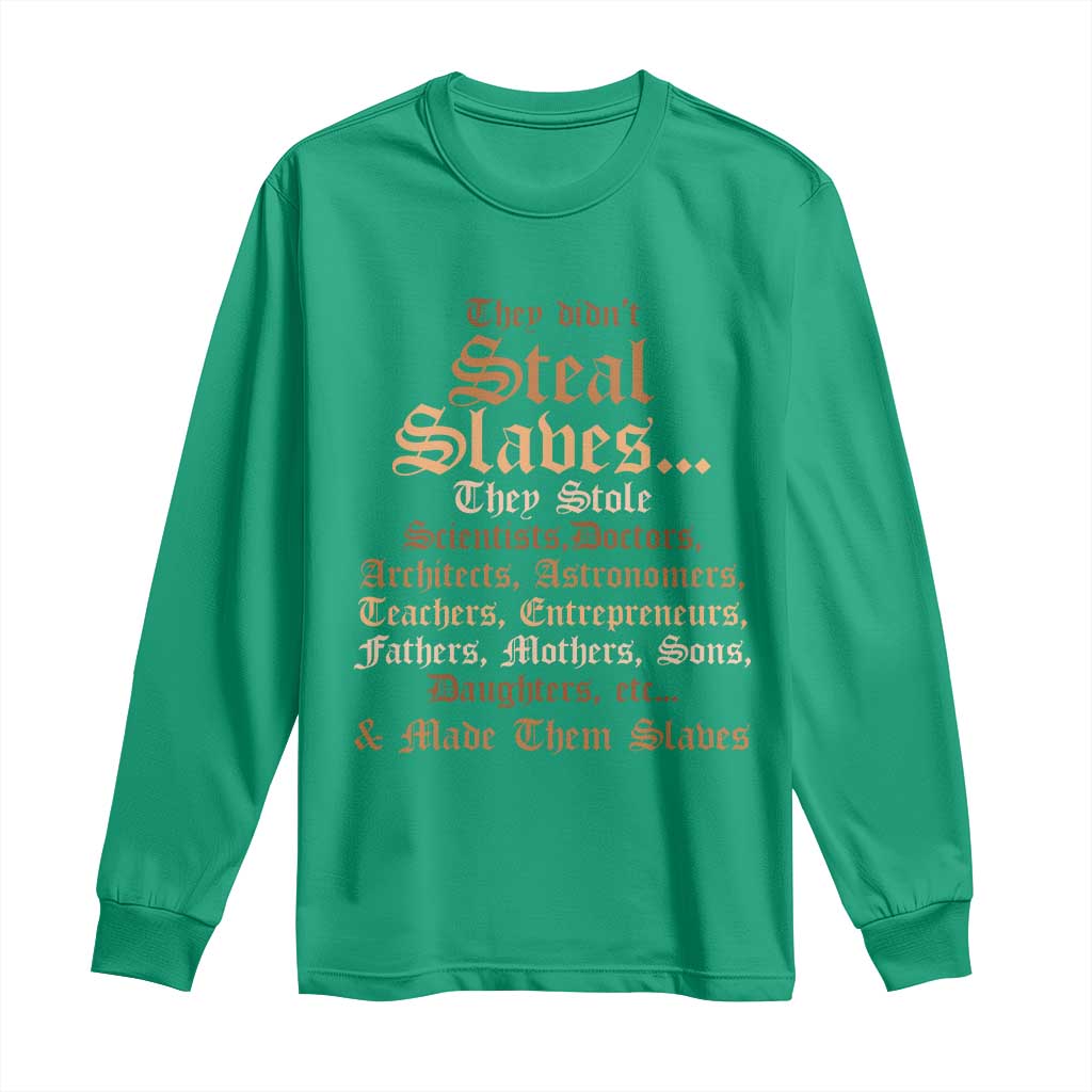 They Didn't Steal Slaves Black History Long Sleeve Shirt Juneteenth Black Freedom