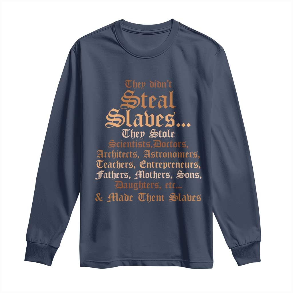 They Didn't Steal Slaves Black History Long Sleeve Shirt Juneteenth Black Freedom