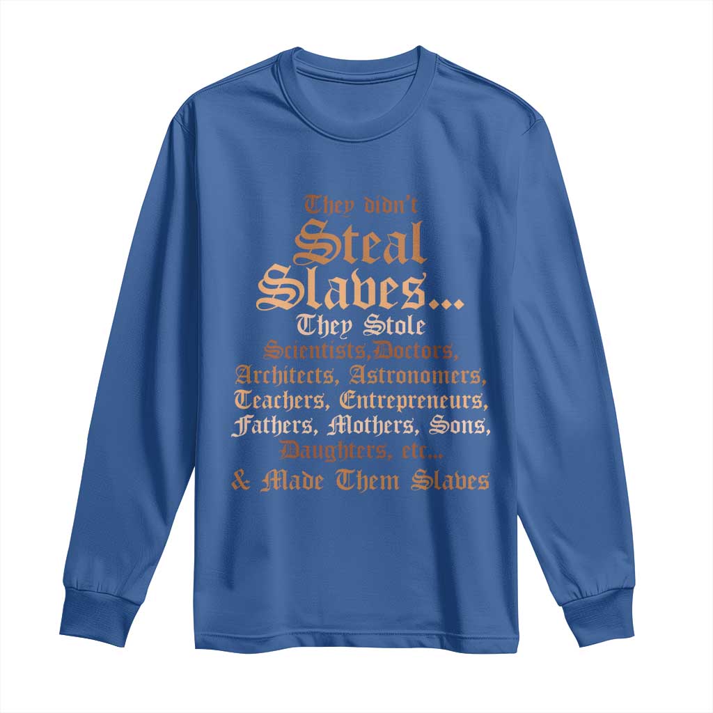 They Didn't Steal Slaves Black History Long Sleeve Shirt Juneteenth Black Freedom