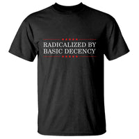 Radicalized By Basic Decency T Shirt Feminist Activist Protest - Wonder Print Shop