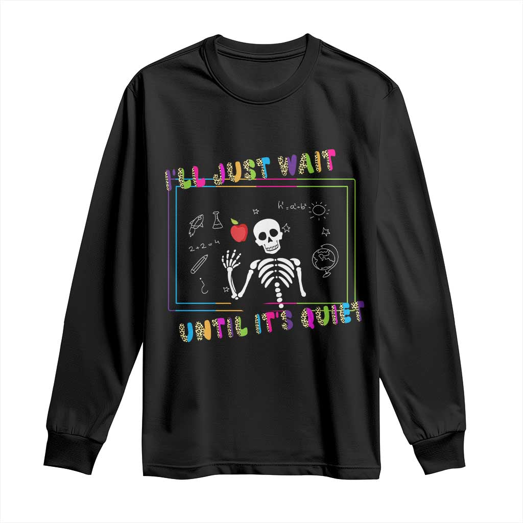 Funny Teacher Long Sleeve Shirt I'll Just Wait Until It's Quiet Leopard Teachers Skeleton