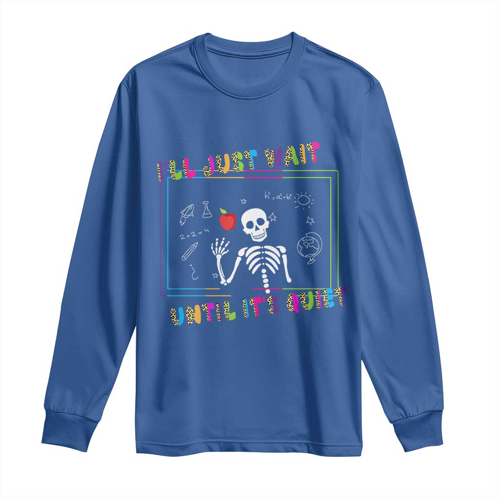 Funny Teacher Long Sleeve Shirt I'll Just Wait Until It's Quiet Leopard Teachers Skeleton