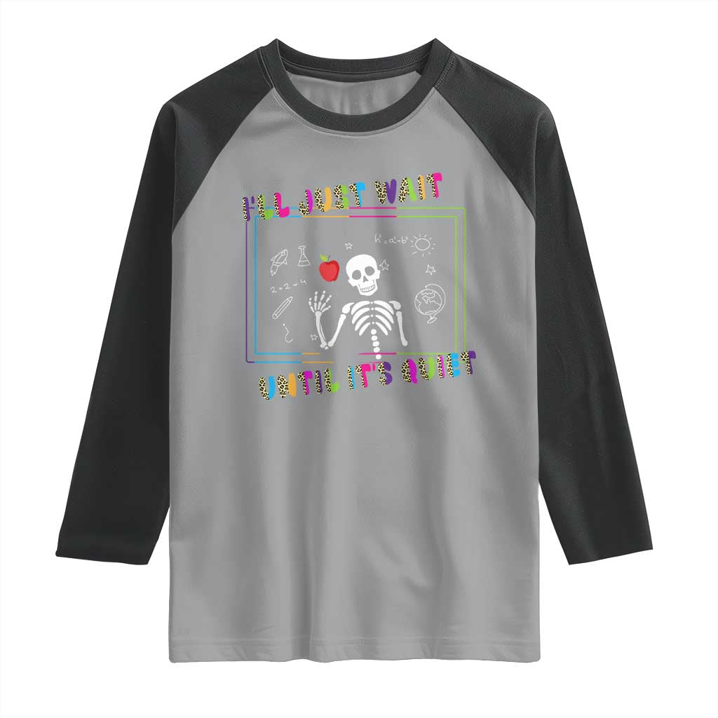 Funny Teacher Raglan Shirt I'll Just Wait Until It's Quiet Leopard Teachers Skeleton