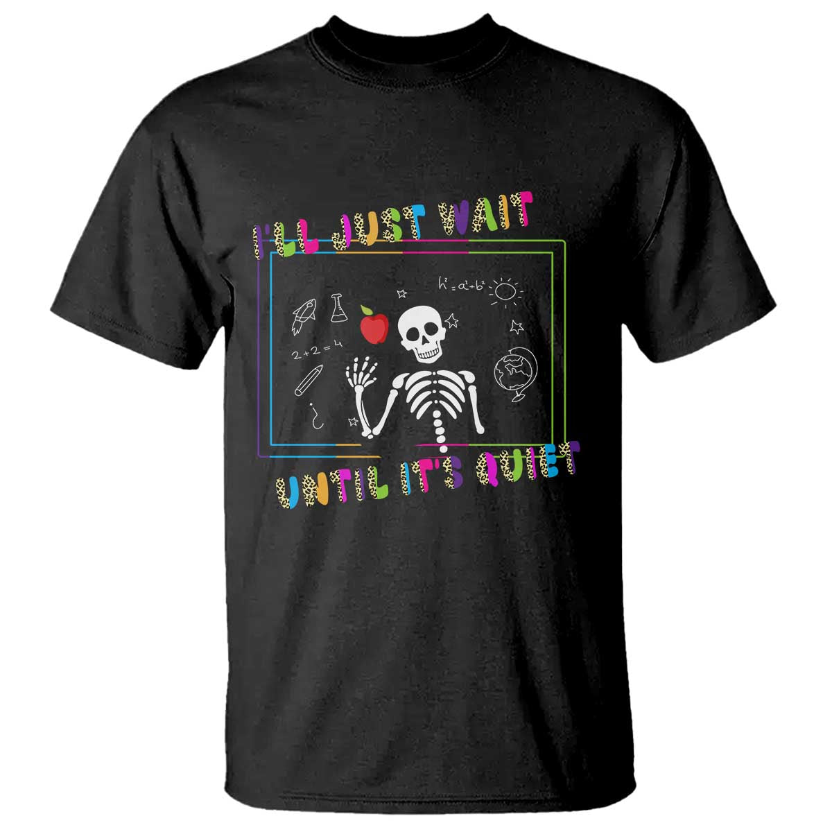 Funny Teacher T Shirt I'll Just Wait Until It's Quiet Leopard Teachers Skeleton