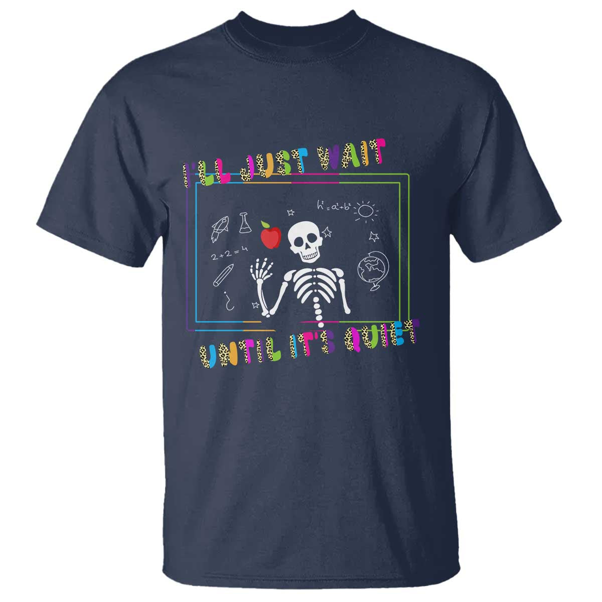 Funny Teacher T Shirt I'll Just Wait Until It's Quiet Leopard Teachers Skeleton