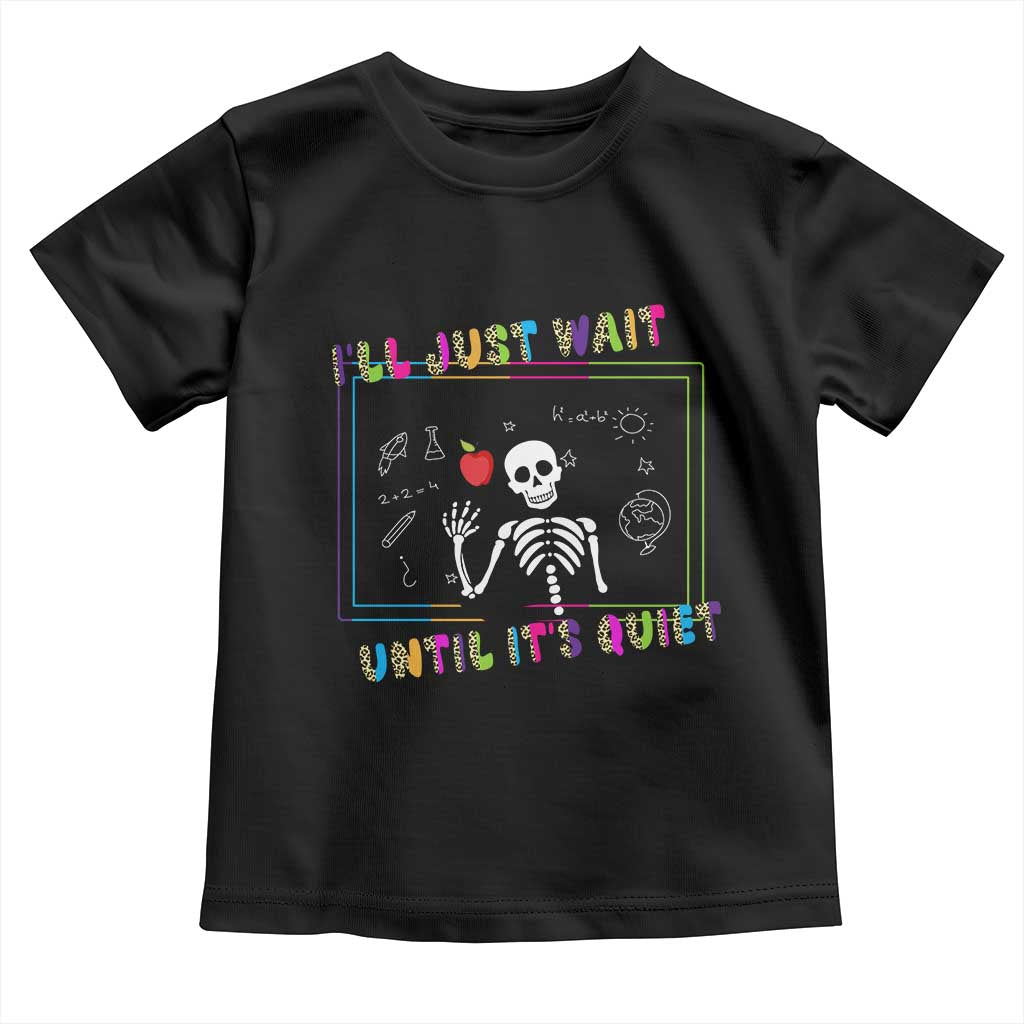 Funny Teacher Toddler T Shirt I'll Just Wait Until It's Quiet Leopard Teachers Skeleton