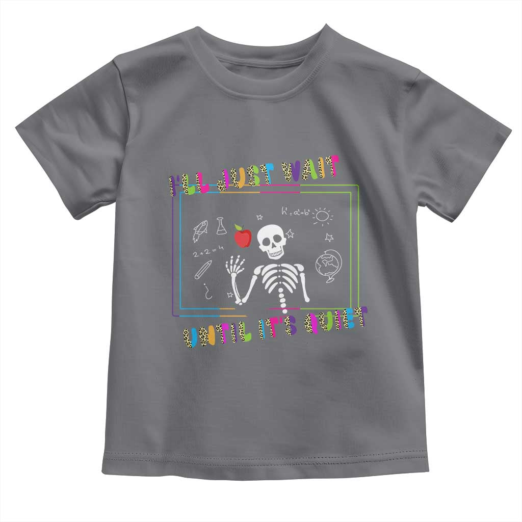 Funny Teacher Toddler T Shirt I'll Just Wait Until It's Quiet Leopard Teachers Skeleton