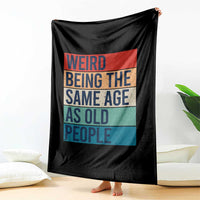 Weird Being The Same Age As Old People Retro Sarcastic Throw Blanket 40th 50th 60th 70th 80th Funny Birthday Gag Gifts - Wonder Print Shop