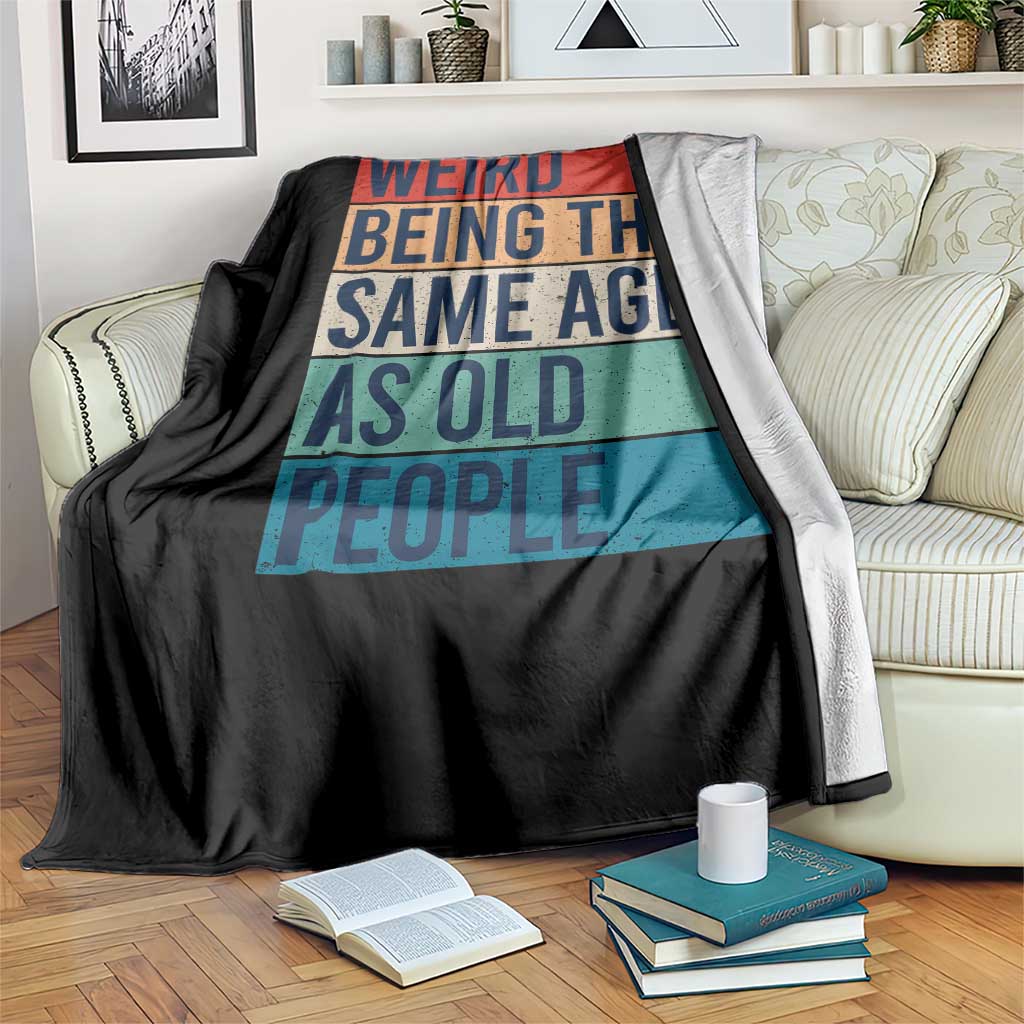Weird Being The Same Age As Old People Retro Sarcastic Throw Blanket 40th 50th 60th 70th 80th Funny Birthday Gag Gifts - Wonder Print Shop
