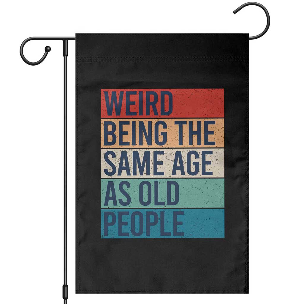 Weird Being The Same Age As Old People Retro Sarcastic Garden Flag 40th 50th 60th 70th 80th Funny Birthday Gag Gifts - Wonder Print Shop