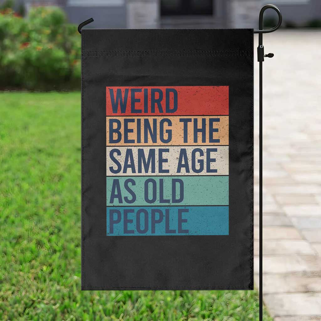 Weird Being The Same Age As Old People Retro Sarcastic Garden Flag 40th 50th 60th 70th 80th Funny Birthday Gag Gifts - Wonder Print Shop