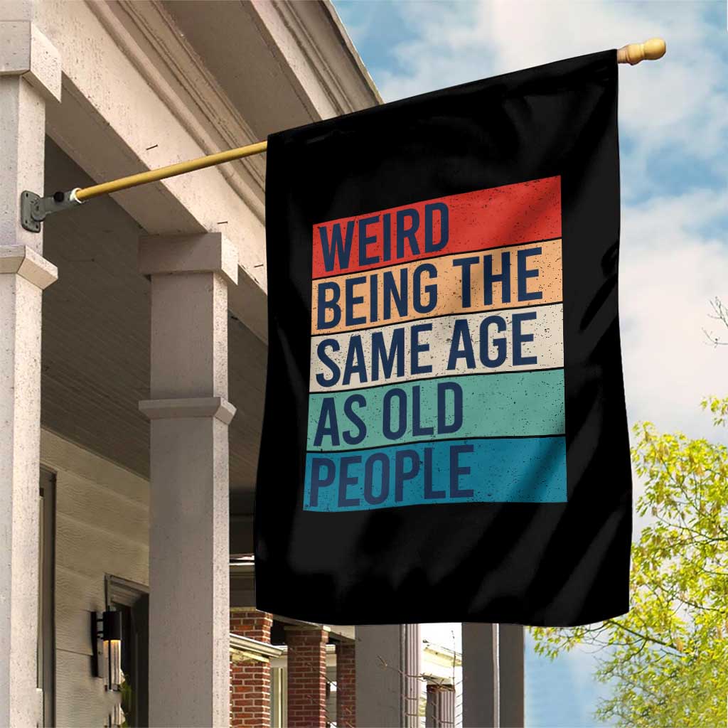 Weird Being The Same Age As Old People Retro Sarcastic Garden Flag 40th 50th 60th 70th 80th Funny Birthday Gag Gifts - Wonder Print Shop