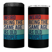 Weird Being The Same Age As Old People Retro Sarcastic 4 in 1 Can Cooler Tumbler 40th 50th 60th 70th 80th Funny Birthday Gag Gifts - Wonder Print Shop