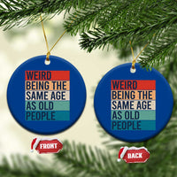 Weird Being The Same Age As Old People Retro Sarcastic Ceramic Ornament 40th 50th 60th 70th 80th Funny Birthday Gag Gifts - Wonder Print Shop