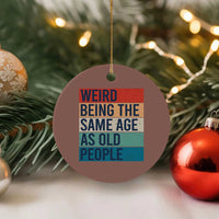 Weird Being The Same Age As Old People Retro Sarcastic Ceramic Ornament 40th 50th 60th 70th 80th Funny Birthday Gag Gifts - Wonder Print Shop
