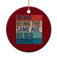 Weird Being The Same Age As Old People Retro Sarcastic Ceramic Ornament 40th 50th 60th 70th 80th Funny Birthday Gag Gifts - Wonder Print Shop