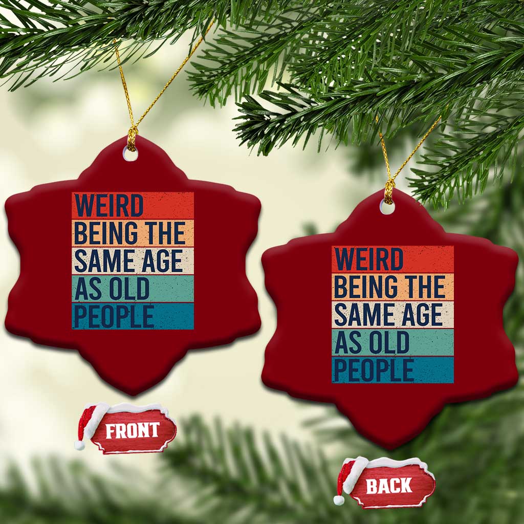 Weird Being The Same Age As Old People Retro Sarcastic Ceramic Ornament 40th 50th 60th 70th 80th Funny Birthday Gag Gifts - Wonder Print Shop