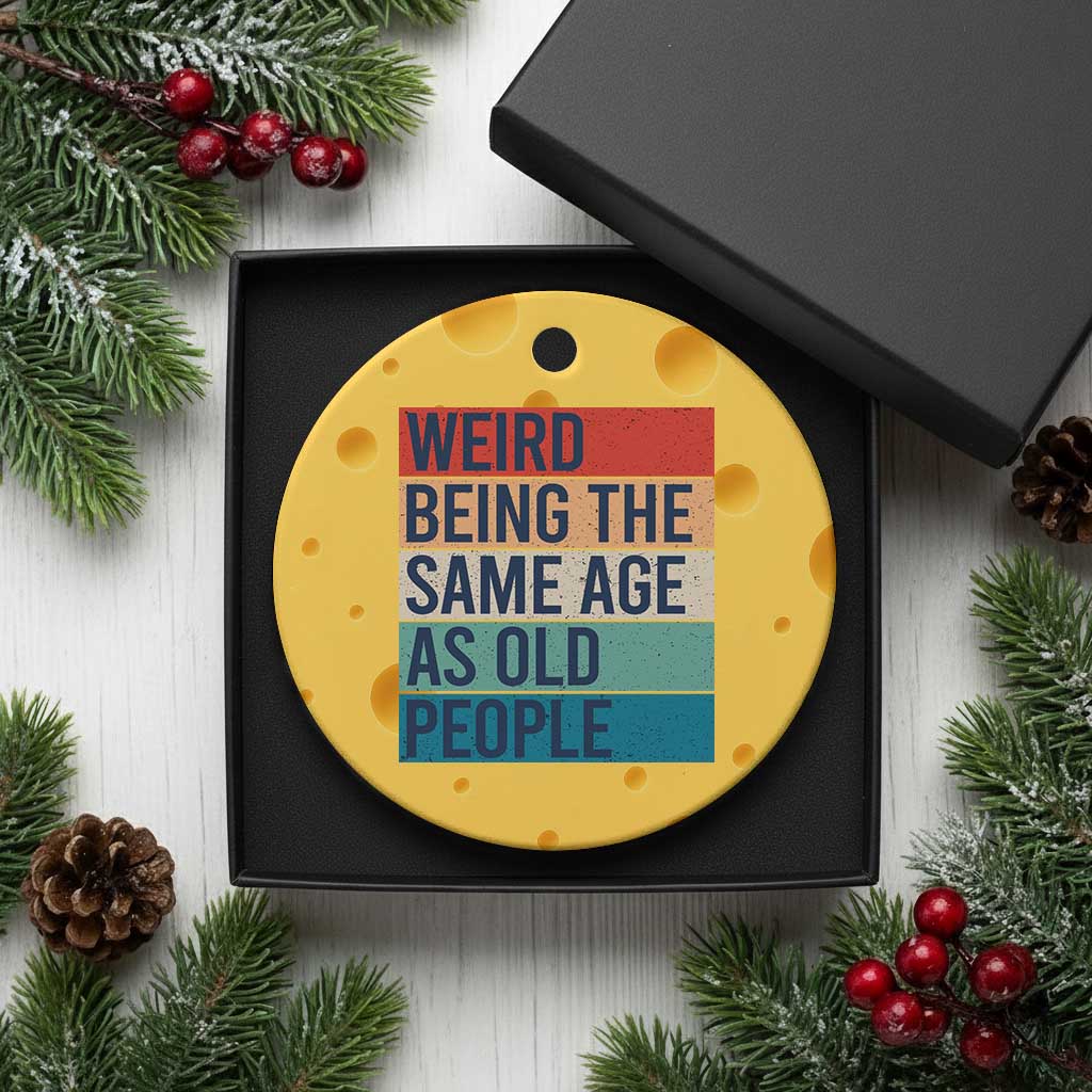 Weird Being The Same Age As Old People Retro Sarcastic Ceramic Ornament 40th 50th 60th 70th 80th Funny Birthday Gag Gifts - Wonder Print Shop