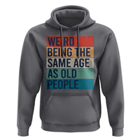 Weird Being The Same Age As Old People Retro Sarcastic Hoodie 40th 50th 60th 70th 80th Funny Birthday Gag Gifts - Wonder Print Shop