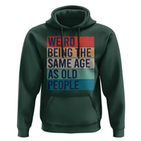Weird Being The Same Age As Old People Retro Sarcastic Hoodie 40th 50th 60th 70th 80th Funny Birthday Gag Gifts - Wonder Print Shop