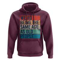Weird Being The Same Age As Old People Retro Sarcastic Hoodie 40th 50th 60th 70th 80th Funny Birthday Gag Gifts - Wonder Print Shop