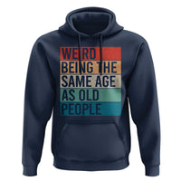 Weird Being The Same Age As Old People Retro Sarcastic Hoodie 40th 50th 60th 70th 80th Funny Birthday Gag Gifts - Wonder Print Shop