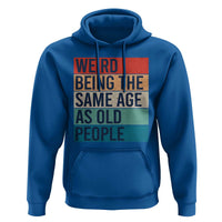 Weird Being The Same Age As Old People Retro Sarcastic Hoodie 40th 50th 60th 70th 80th Funny Birthday Gag Gifts - Wonder Print Shop