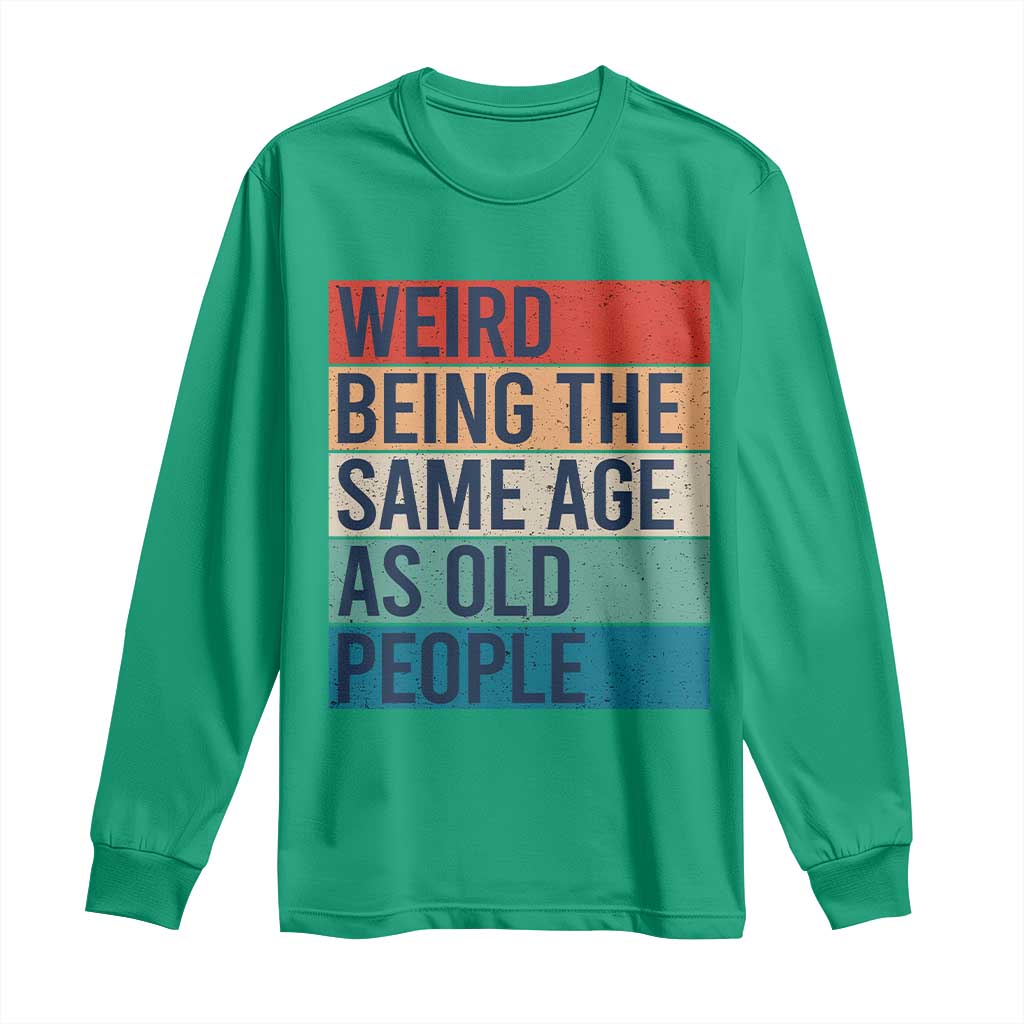 Weird Being The Same Age As Old People Retro Sarcastic Long Sleeve Shirt 40th 50th 60th 70th 80th Funny Birthday Gag Gifts - Wonder Print Shop