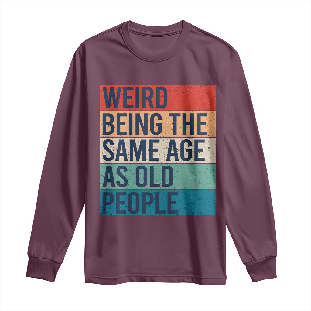 Weird Being The Same Age As Old People Retro Sarcastic Long Sleeve Shirt 40th 50th 60th 70th 80th Funny Birthday Gag Gifts - Wonder Print Shop