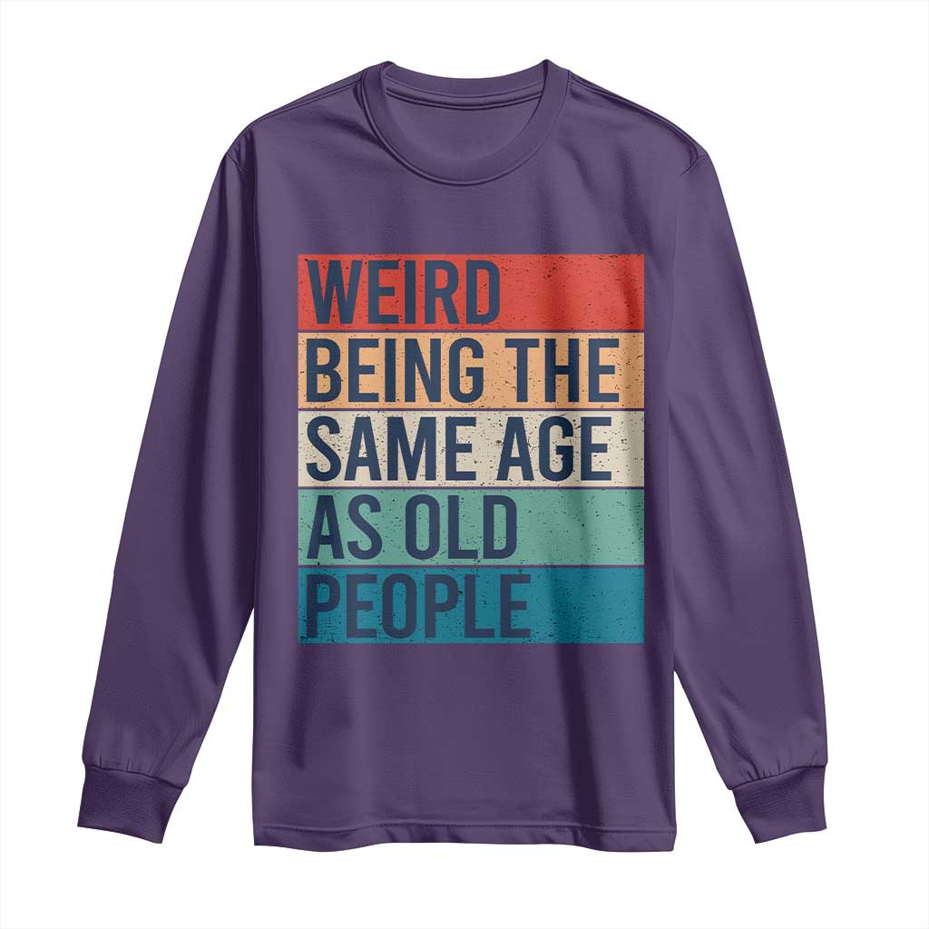 Weird Being The Same Age As Old People Retro Sarcastic Long Sleeve Shirt 40th 50th 60th 70th 80th Funny Birthday Gag Gifts - Wonder Print Shop