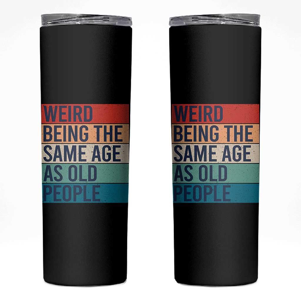 Weird Being The Same Age As Old People Retro Sarcastic Skinny Tumbler 40th 50th 60th 70th 80th Funny Birthday Gag Gifts - Wonder Print Shop
