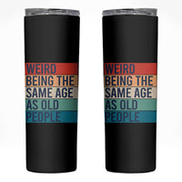 Weird Being The Same Age As Old People Retro Sarcastic Skinny Tumbler 40th 50th 60th 70th 80th Funny Birthday Gag Gifts - Wonder Print Shop