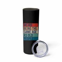 Weird Being The Same Age As Old People Retro Sarcastic Skinny Tumbler 40th 50th 60th 70th 80th Funny Birthday Gag Gifts - Wonder Print Shop