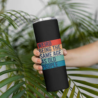 Weird Being The Same Age As Old People Retro Sarcastic Skinny Tumbler 40th 50th 60th 70th 80th Funny Birthday Gag Gifts - Wonder Print Shop