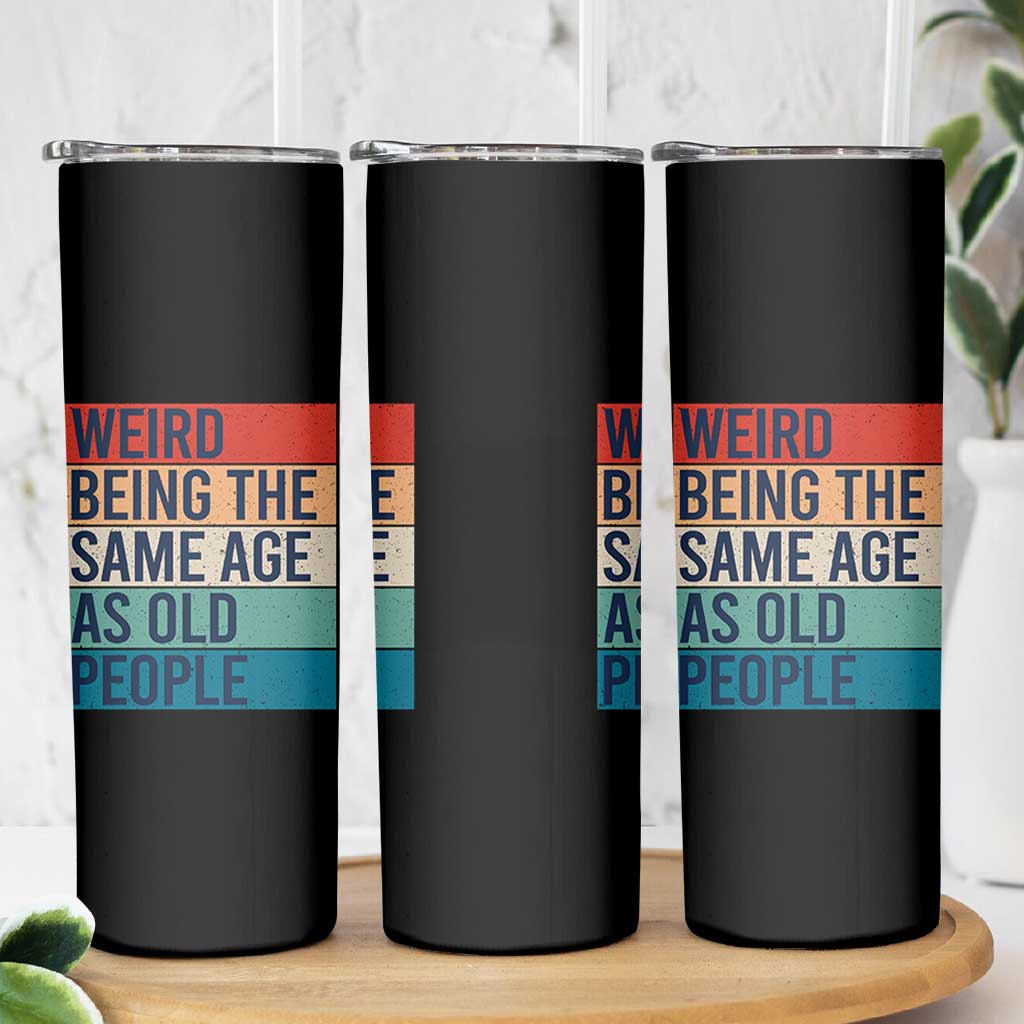 Weird Being The Same Age As Old People Retro Sarcastic Skinny Tumbler 40th 50th 60th 70th 80th Funny Birthday Gag Gifts - Wonder Print Shop
