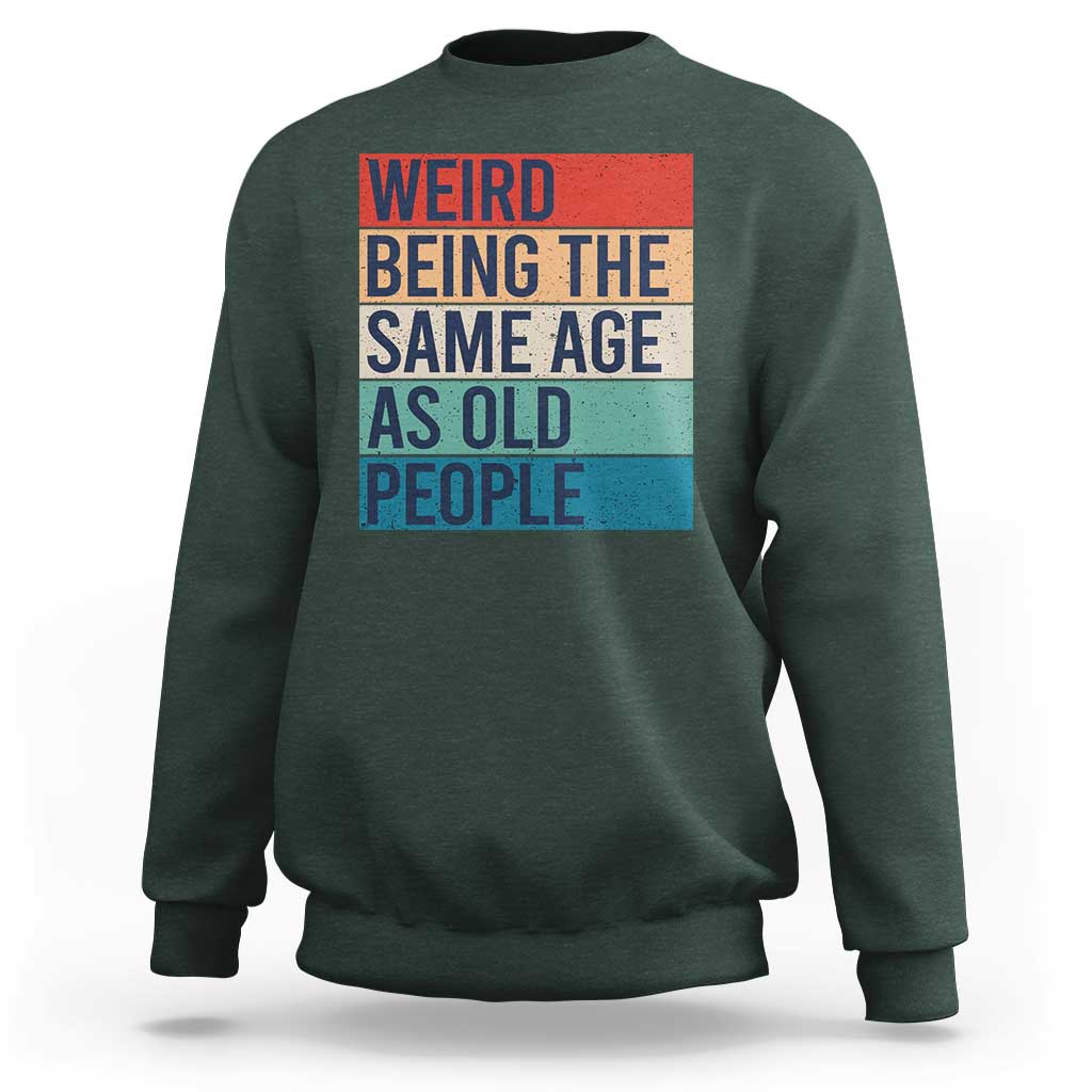 Weird Being The Same Age As Old People Retro Sarcastic Sweatshirt 40th 50th 60th 70th 80th Funny Birthday Gag Gifts - Wonder Print Shop