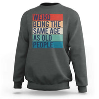 Weird Being The Same Age As Old People Retro Sarcastic Sweatshirt 40th 50th 60th 70th 80th Funny Birthday Gag Gifts - Wonder Print Shop