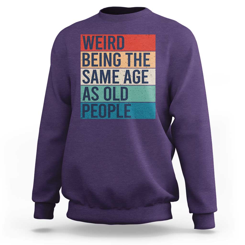 Weird Being The Same Age As Old People Retro Sarcastic Sweatshirt 40th 50th 60th 70th 80th Funny Birthday Gag Gifts - Wonder Print Shop